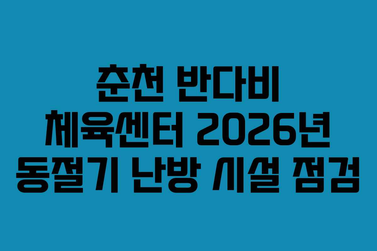 춘천 반다비 체육센터 2026년 동절기 난방 시설 점검 춘천 반다비 체육센터 2026년 동절기 난방 시설 점검
