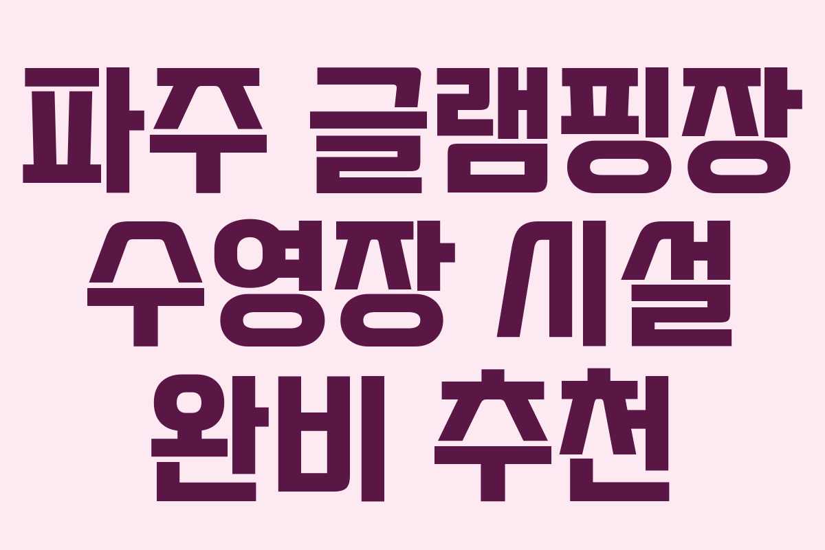파주 글램핑장 수영장 시설 완비 추천