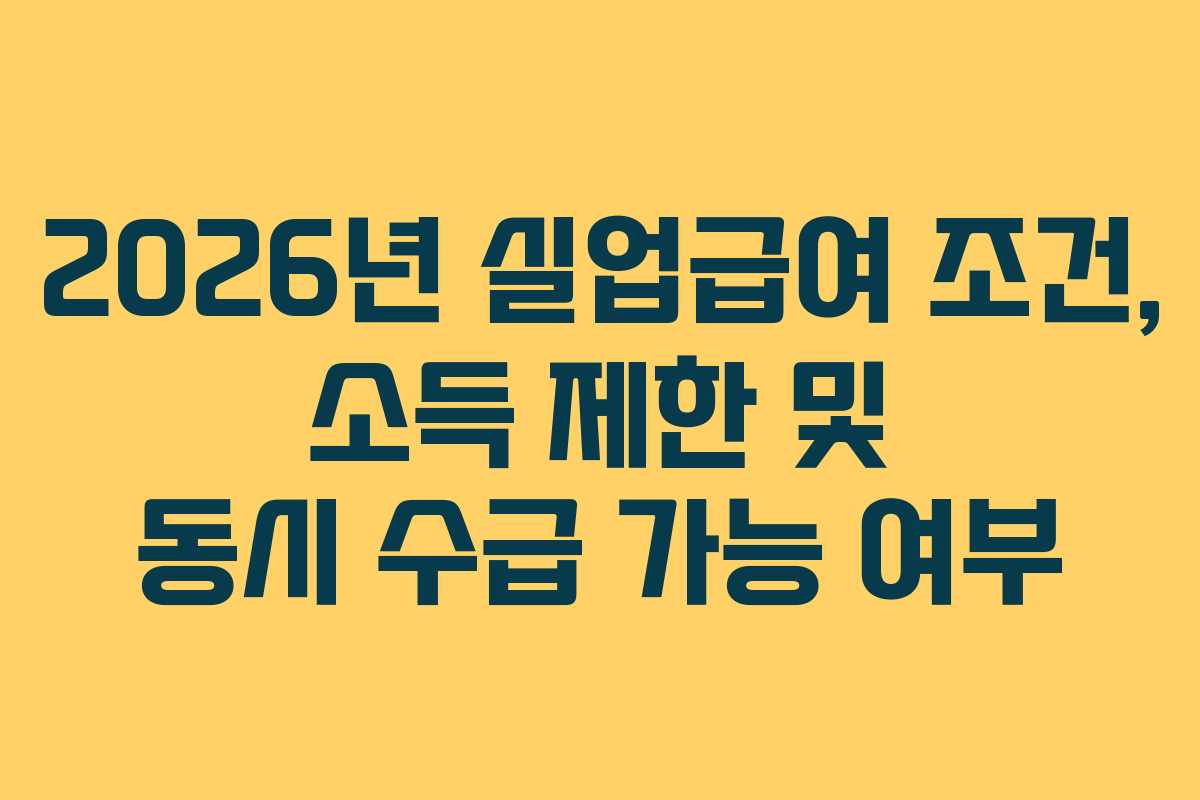 2026년 실업급여 조건, 소득 제한 및 동시 수급 가능 여부