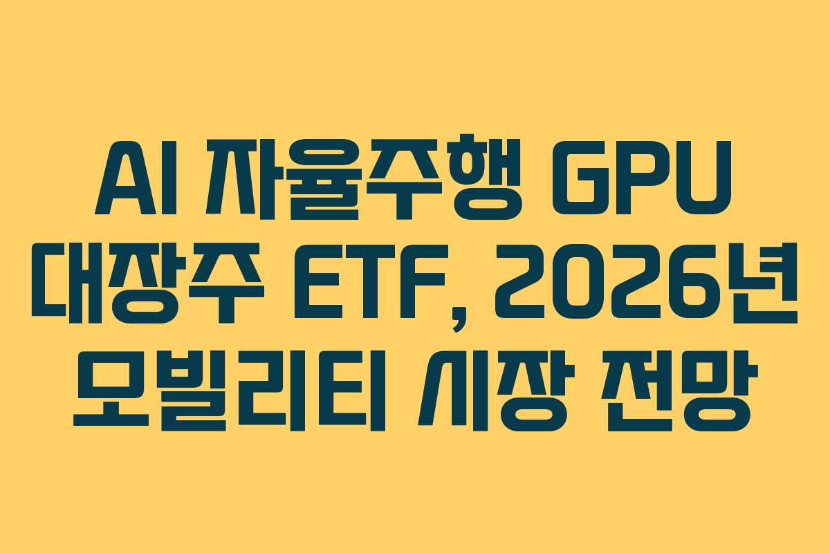 AI 자율주행 GPU 대장주 ETF, 2026년 모빌리티 시장 전망