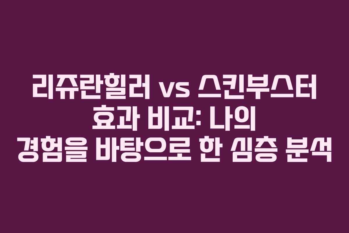 리쥬란힐러 vs 스킨부스터 효과 비교: 나의 경험을 바탕으로 한 심층 분석 리쥬란힐러 vs 스킨부스터 효과 비교: 나의 경험을 바탕으로 한 심층 분석