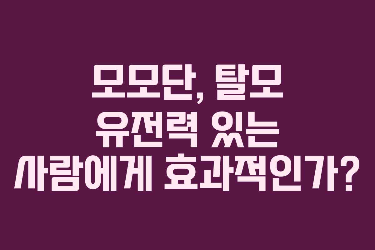 모모단, 탈모 유전력 있는 사람에게 효과적인가?