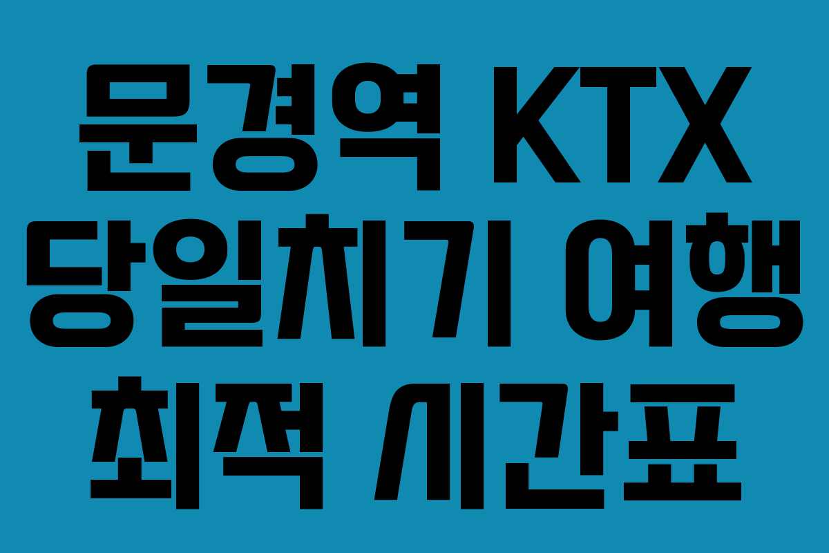 문경역 KTX 당일치기 여행 최적 시간표