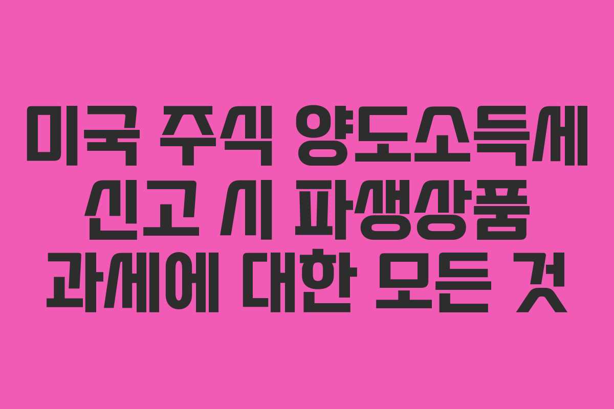 미국 주식 양도소득세 신고 시 파생상품 과세에 대한 모든 것