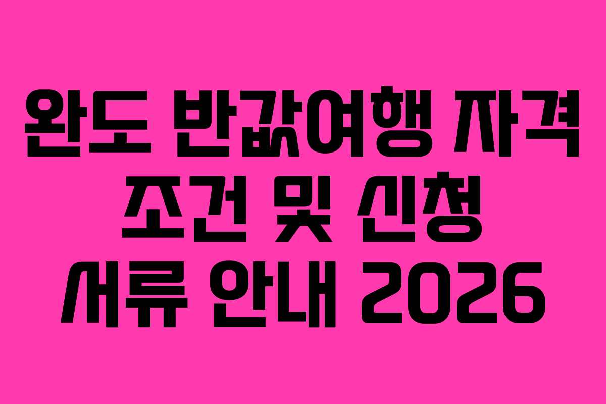 완도 반값여행 자격 조건 및 신청 서류 안내 2026