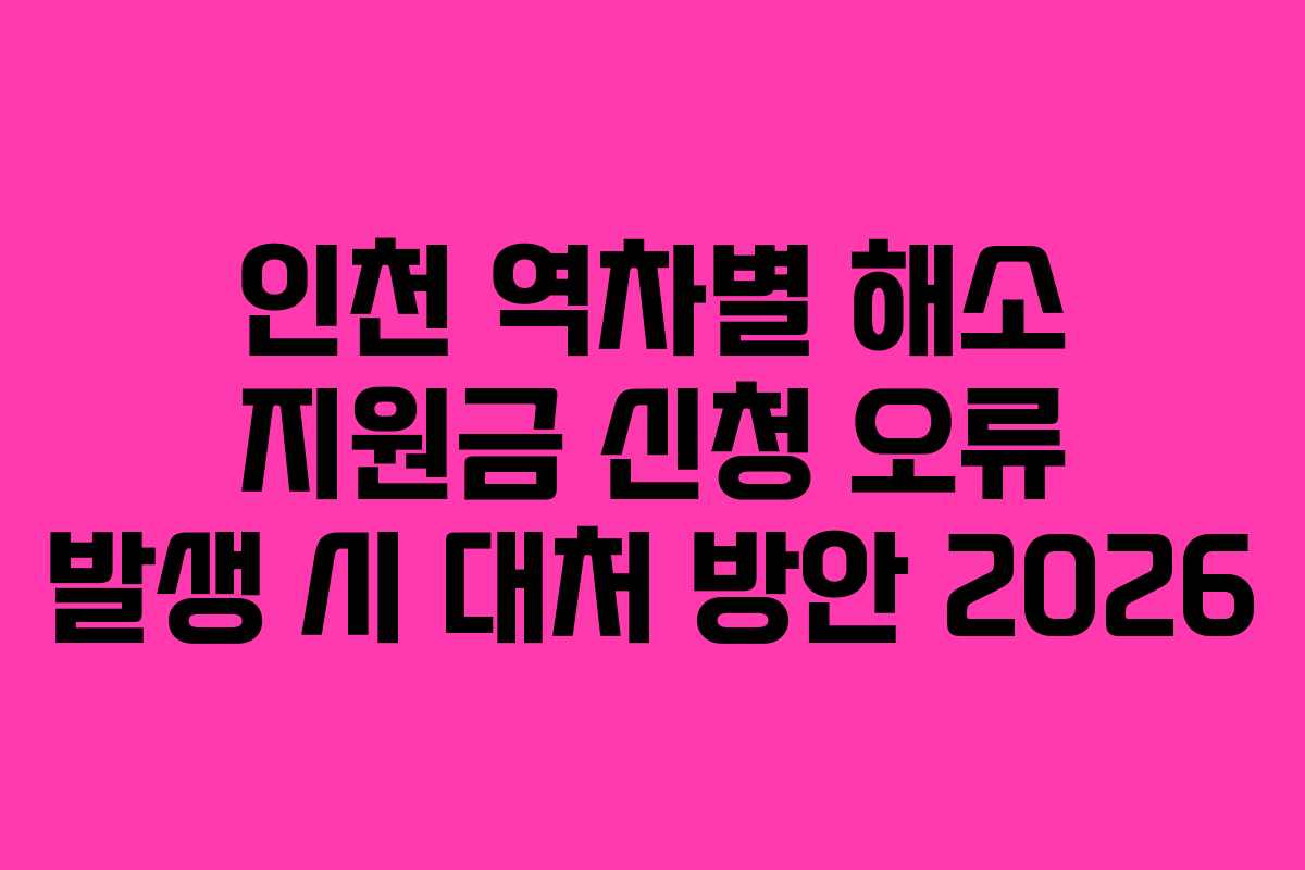 인천 역차별 해소 지원금 신청 오류 발생 시 대처 방안 2026