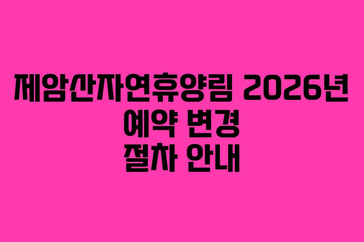 제암산자연휴양림 2026년 예약 변경 절차 안내