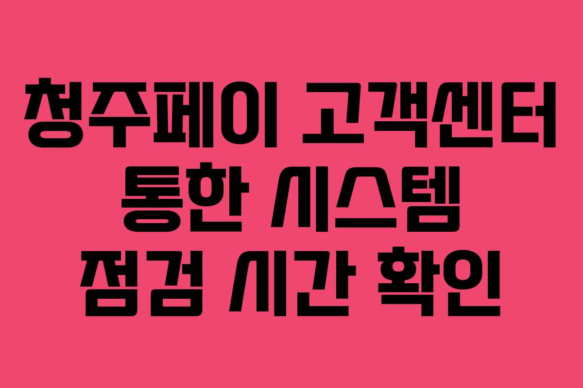 청주페이 고객센터 통한 시스템 점검 시간 확인