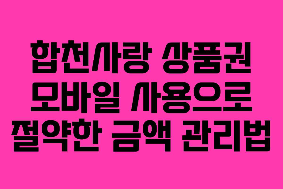 합천사랑 상품권 모바일 사용으로 절약한 금액 관리법