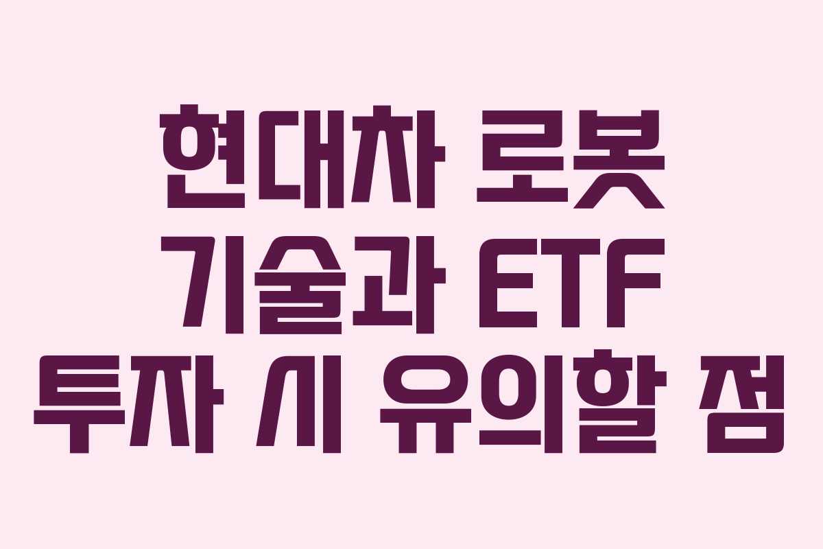 현대차 로봇 기술과 ETF 투자 시 유의할 점
