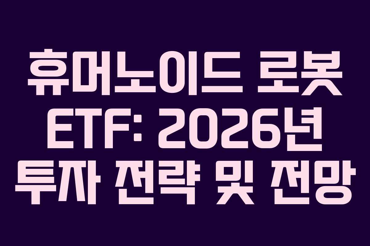 휴머노이드 로봇 ETF: 2026년 투자 전략 및 전망