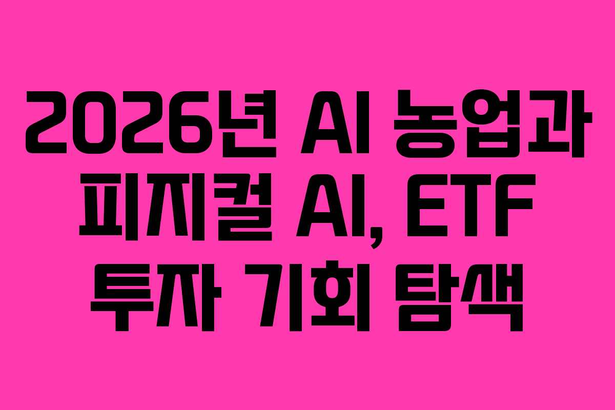 2026년 AI 농업과 피지컬 AI, ETF 투자 기회 탐색 2026년 AI 농업과 피지컬 AI, ETF 투자 기회 탐색