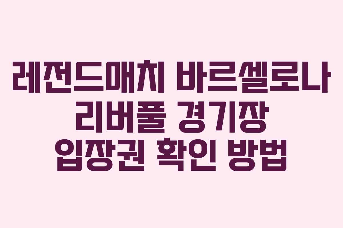 레전드매치 바르셀로나 리버풀 경기장 입장권 확인 방법
