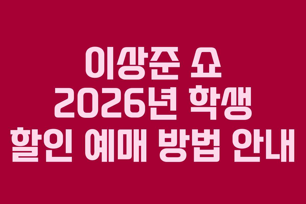 이상준 쇼 2026년 학생 할인 예매 방법 안내