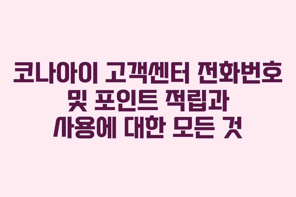 코나아이 고객센터 전화번호 및 포인트 적립과 사용에 대한 모든 것