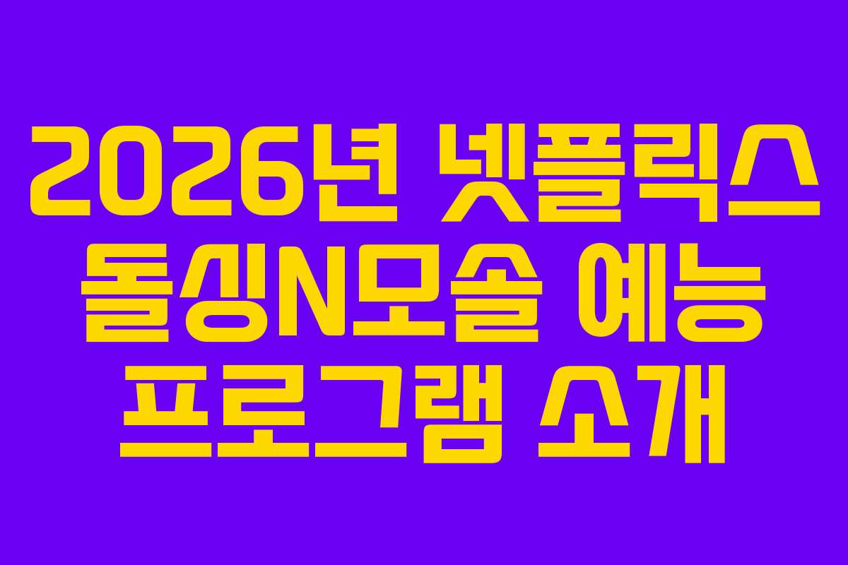 2026년 넷플릭스 돌싱N모솔 예능 프로그램 소개
