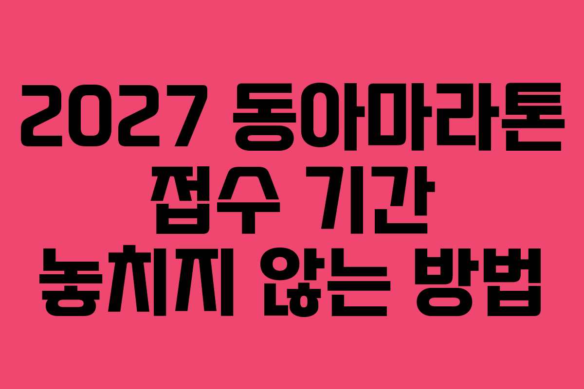 2027 동아마라톤 접수 기간 놓치지 않는 방법