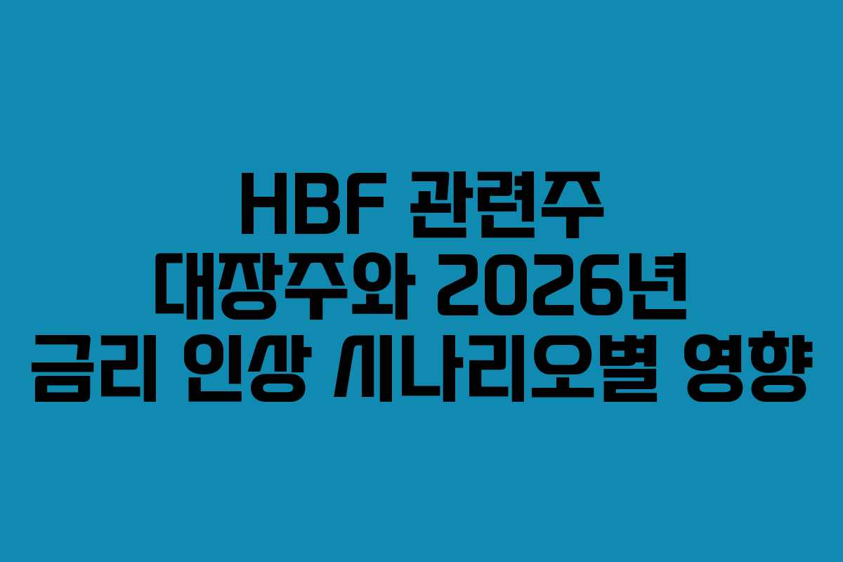 HBF 관련주 대장주와 2026년 금리 인상 시나리오별 영향