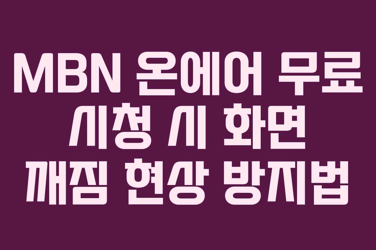 MBN 온에어 무료 시청 시 화면 깨짐 현상 방지법