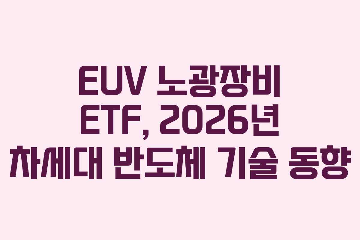 EUV 노광장비 ETF, 2026년 차세대 반도체 기술 동향