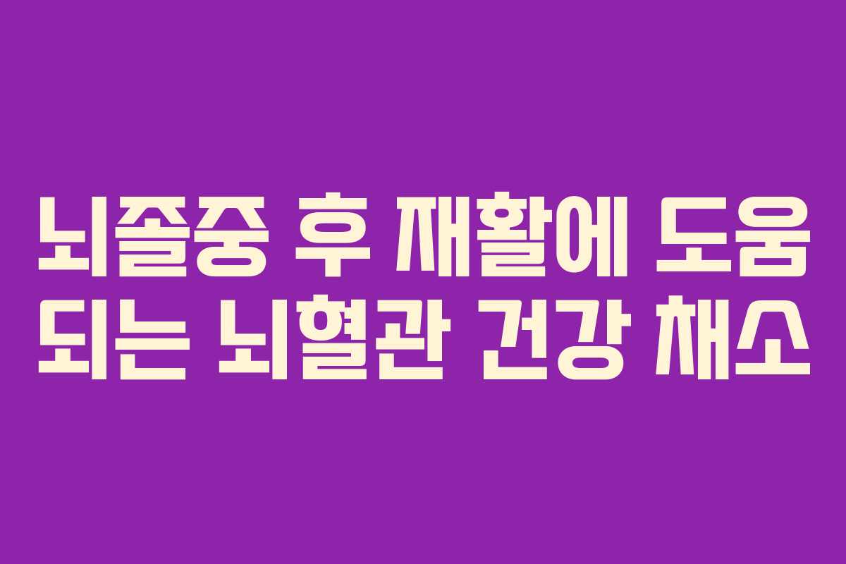 뇌졸중 후 재활에 도움 되는 뇌혈관 건강 채소 뇌졸중 후 재활에 도움 되는 뇌혈관 건강 채소