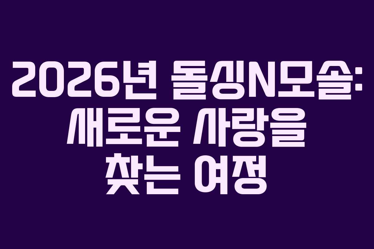2026년 돌싱N모솔: 새로운 사랑을 찾는 여정