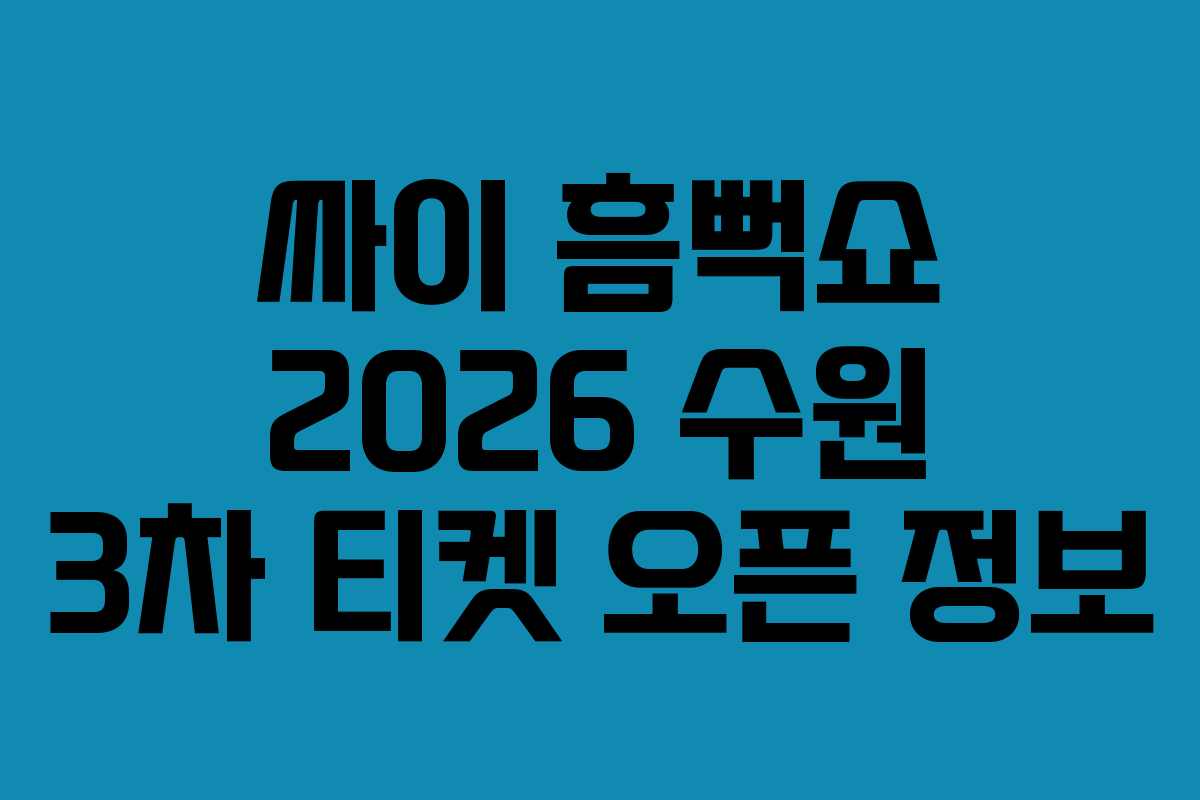 싸이 흠뻑쇼 2026 수원 3차 티켓 오픈 정보