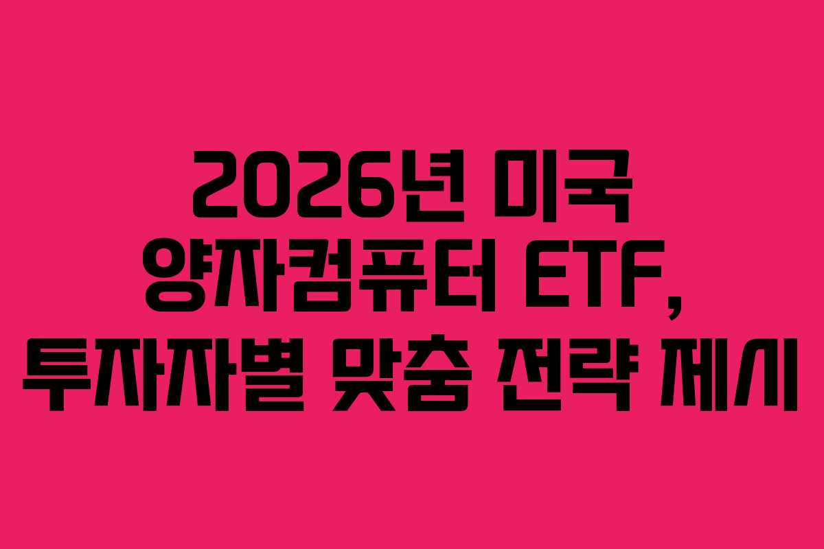 2026년 미국 양자컴퓨터 ETF, 투자자별 맞춤 전략 제시 2026년 미국 양자컴퓨터 ETF, 투자자별 맞춤 전략 제시