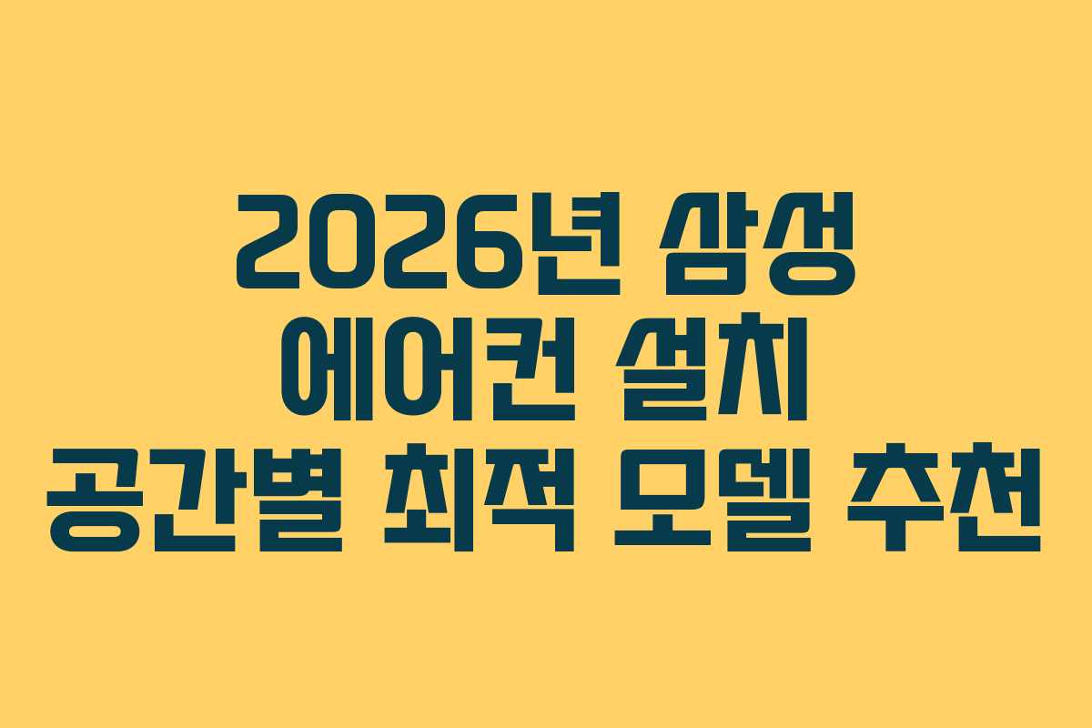 2026년 삼성 에어컨 설치 공간별 최적 모델 추천