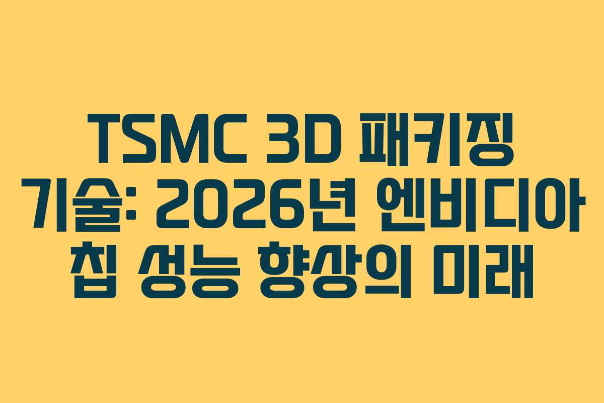 TSMC 3D 패키징 기술: 2026년 엔비디아 칩 성능 향상의 미래