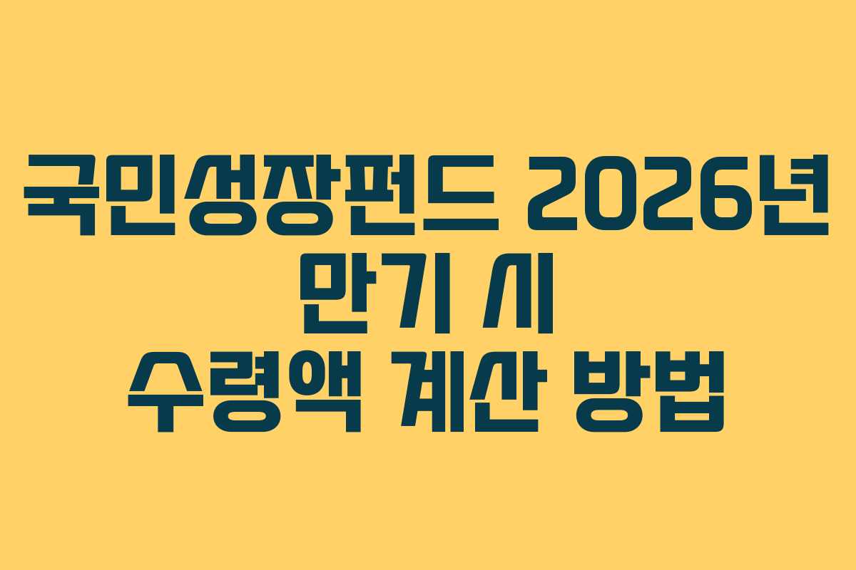 국민성장펀드 2026년 만기 시 수령액 계산 방법
