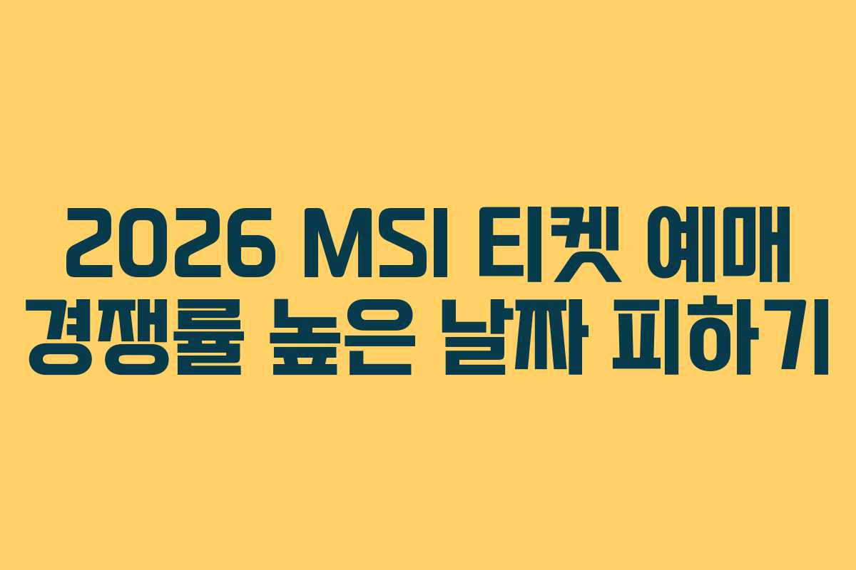 2026 MSI 티켓 예매 경쟁률 높은 날짜 피하기 2026 MSI 티켓 예매 경쟁률 높은 날짜 피하기