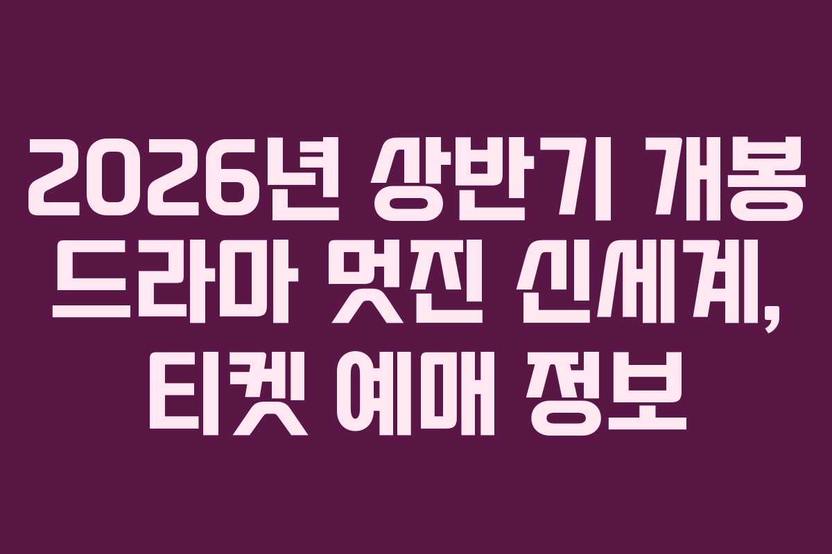 2026년 상반기 개봉 드라마 멋진 신세계, 티켓 예매 정보