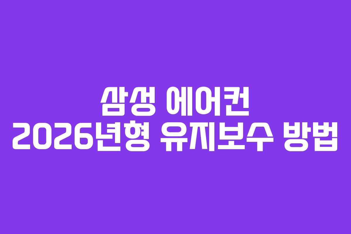 삼성 에어컨 2026년형 유지보수 방법 삼성 에어컨 2026년형 유지보수 방법