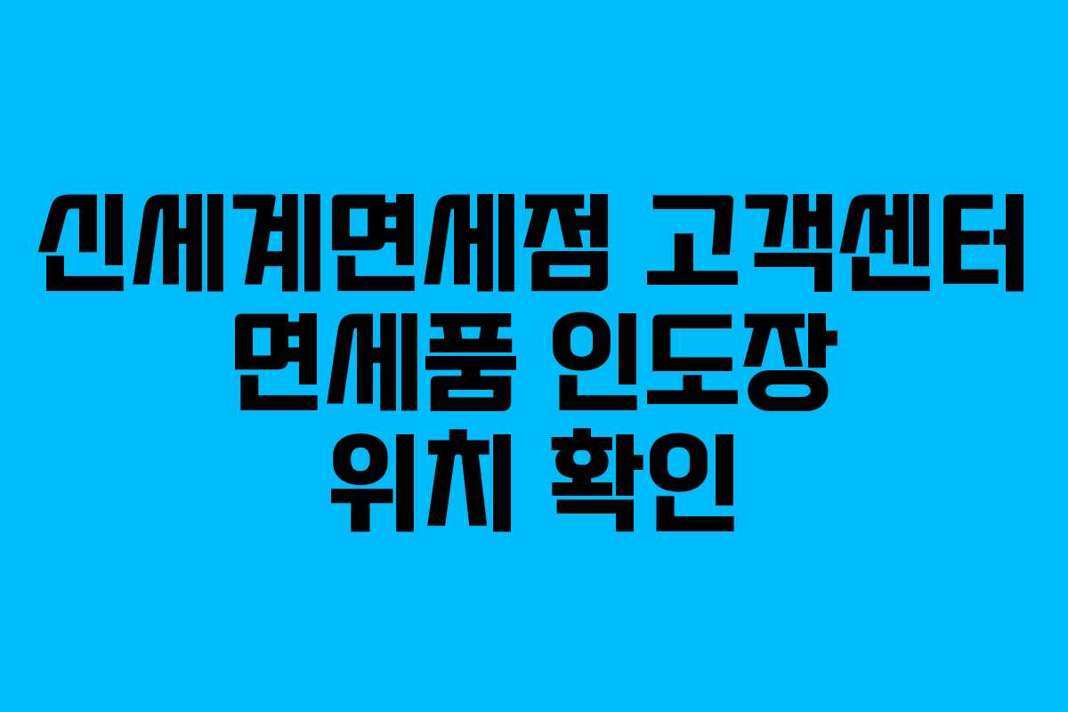 신세계면세점 고객센터 면세품 인도장 위치 확인