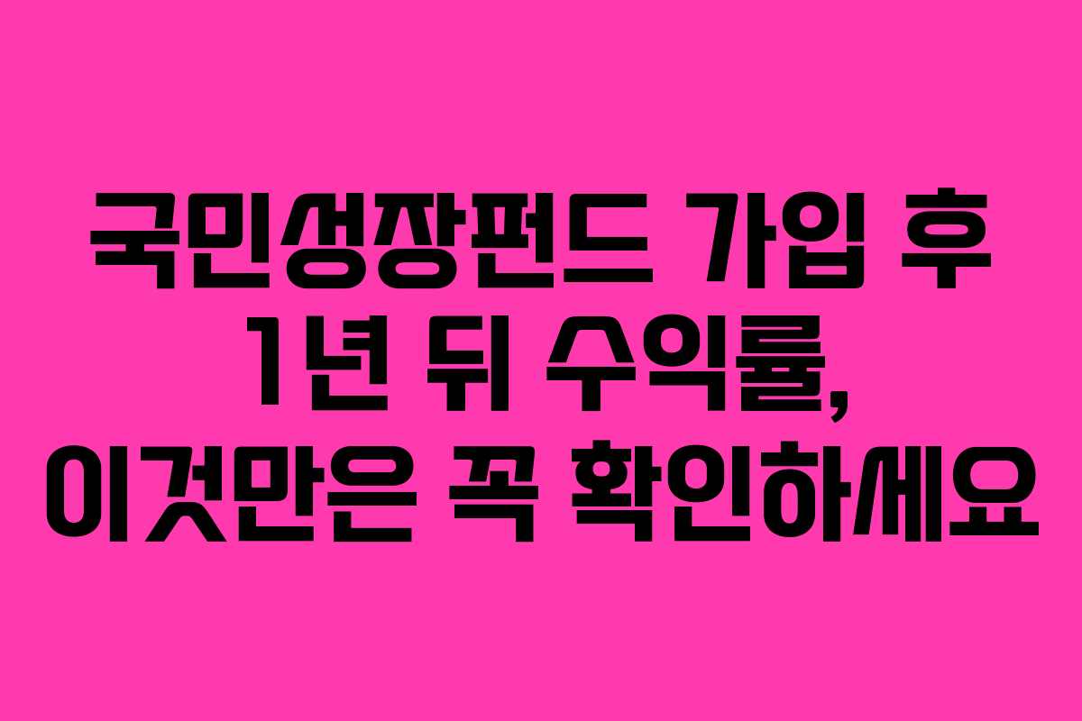국민성장펀드 가입 후 1년 뒤 수익률, 이것만은 꼭 확인하세요