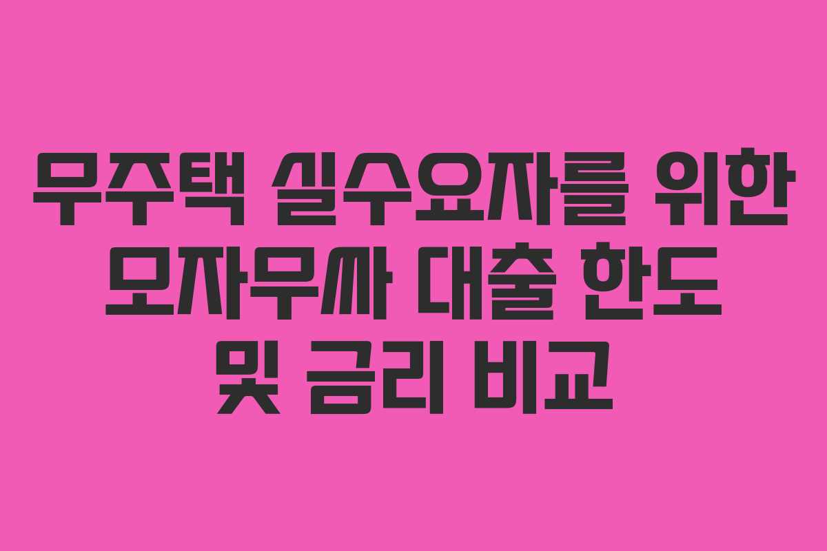 무주택 실수요자를 위한 모자무싸 대출 한도 및 금리 비교