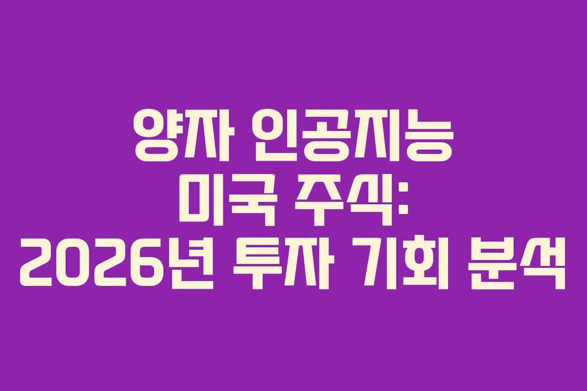 양자 인공지능 미국 주식: 2026년 투자 기회 분석 양자 인공지능 미국 주식: 2026년 투자 기회 분석