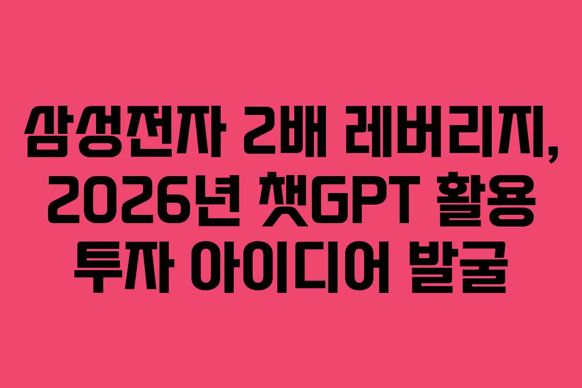 삼성전자 2배 레버리지, 2026년 챗GPT 활용 투자 아이디어 발굴