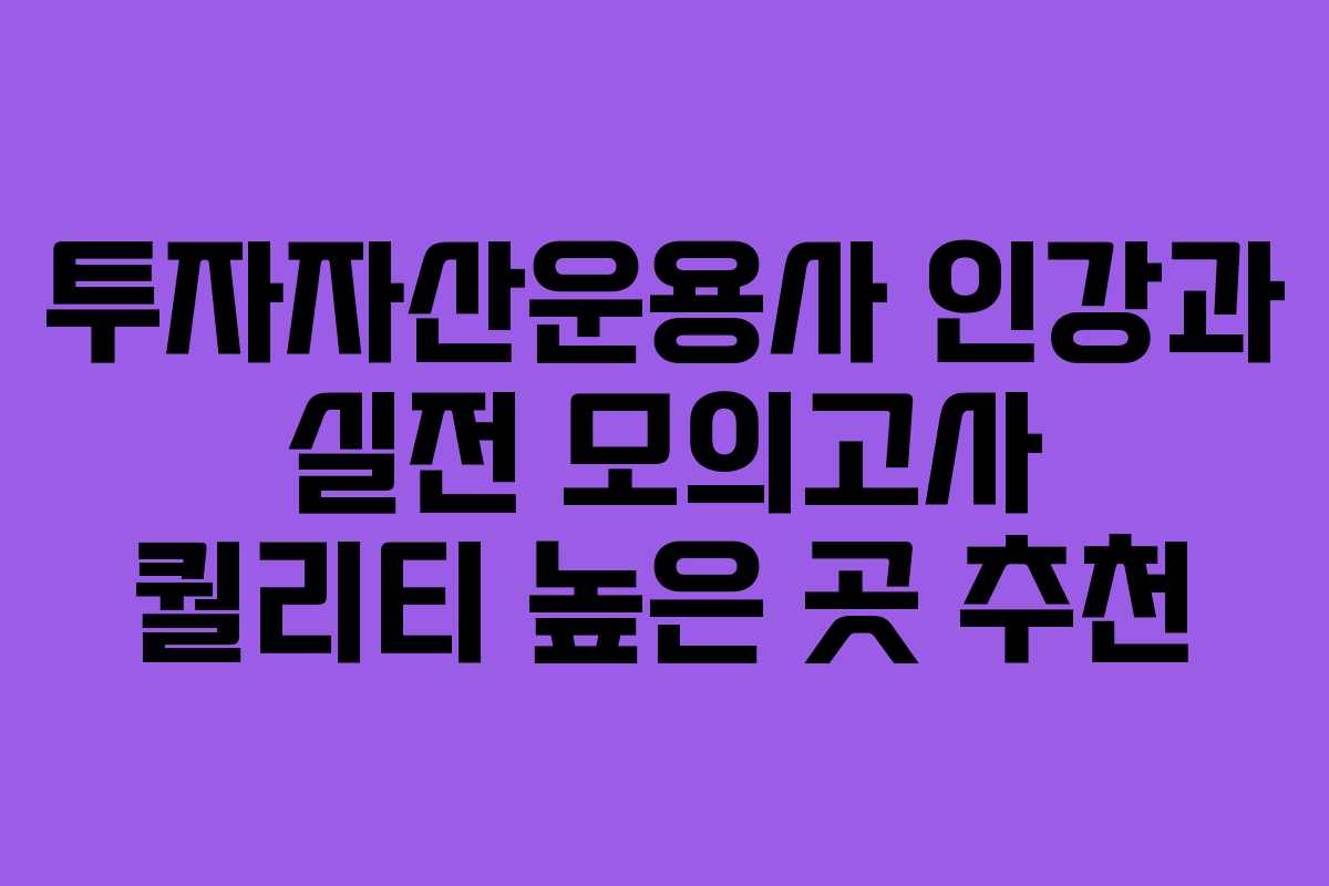 투자자산운용사 인강과 실전 모의고사 퀄리티 높은 곳 추천 투자자산운용사 인강과 실전 모의고사 퀄리티 높은 곳 추천
