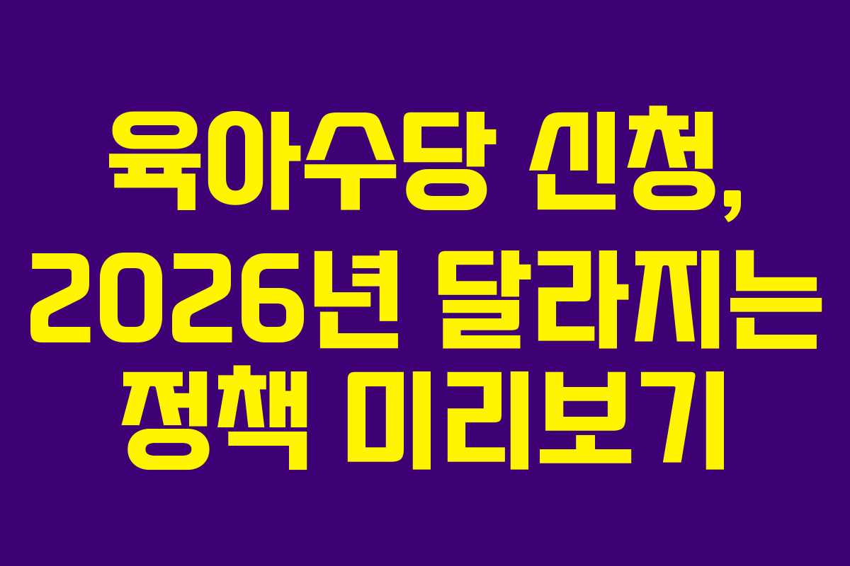 육아수당 신청, 2026년 달라지는 정책 미리보기