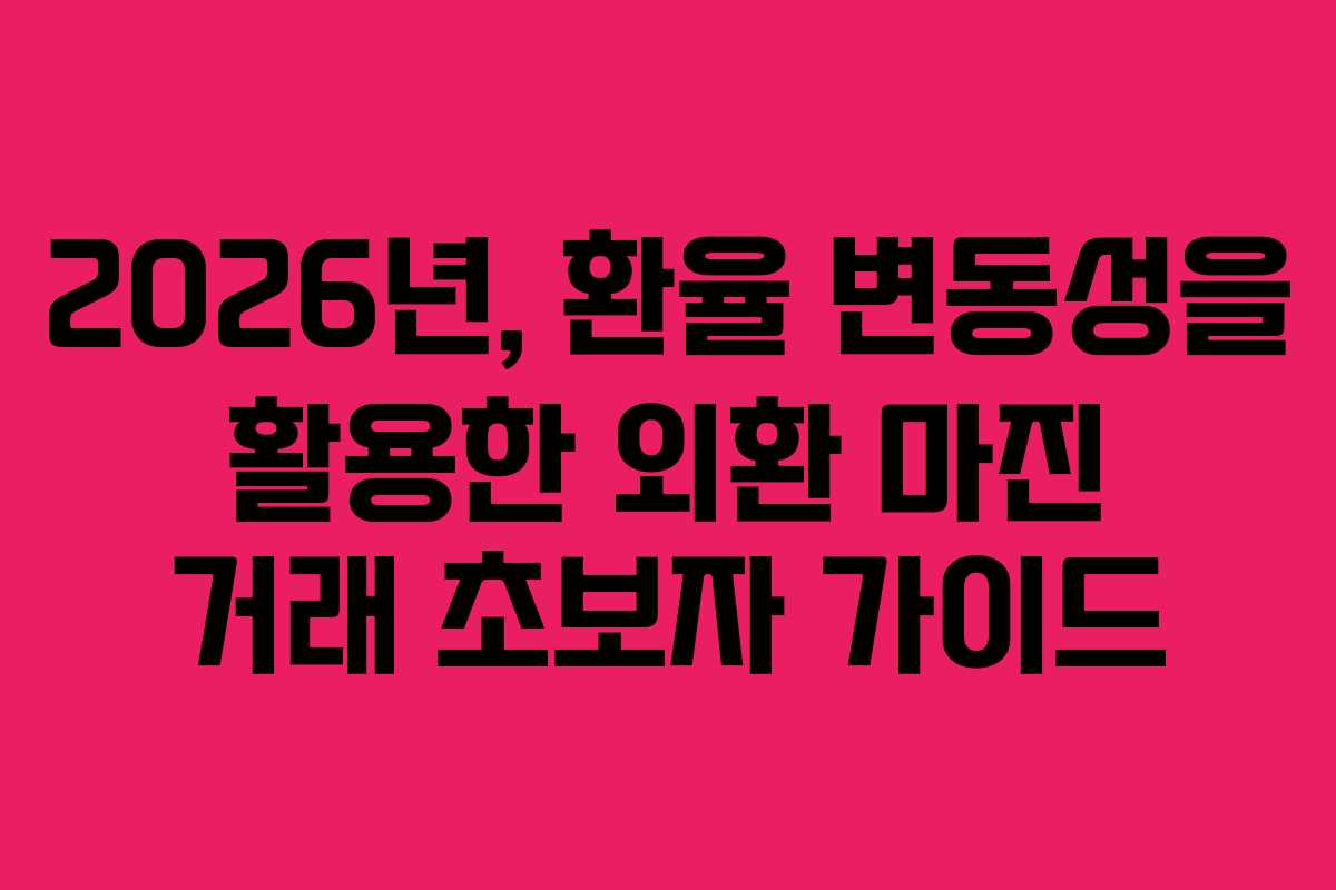 2026년, 환율 변동성을 활용한 외환 마진 거래 초보자 가이드 2026년, 환율 변동성을 활용한 외환 마진 거래 초보자 가이드