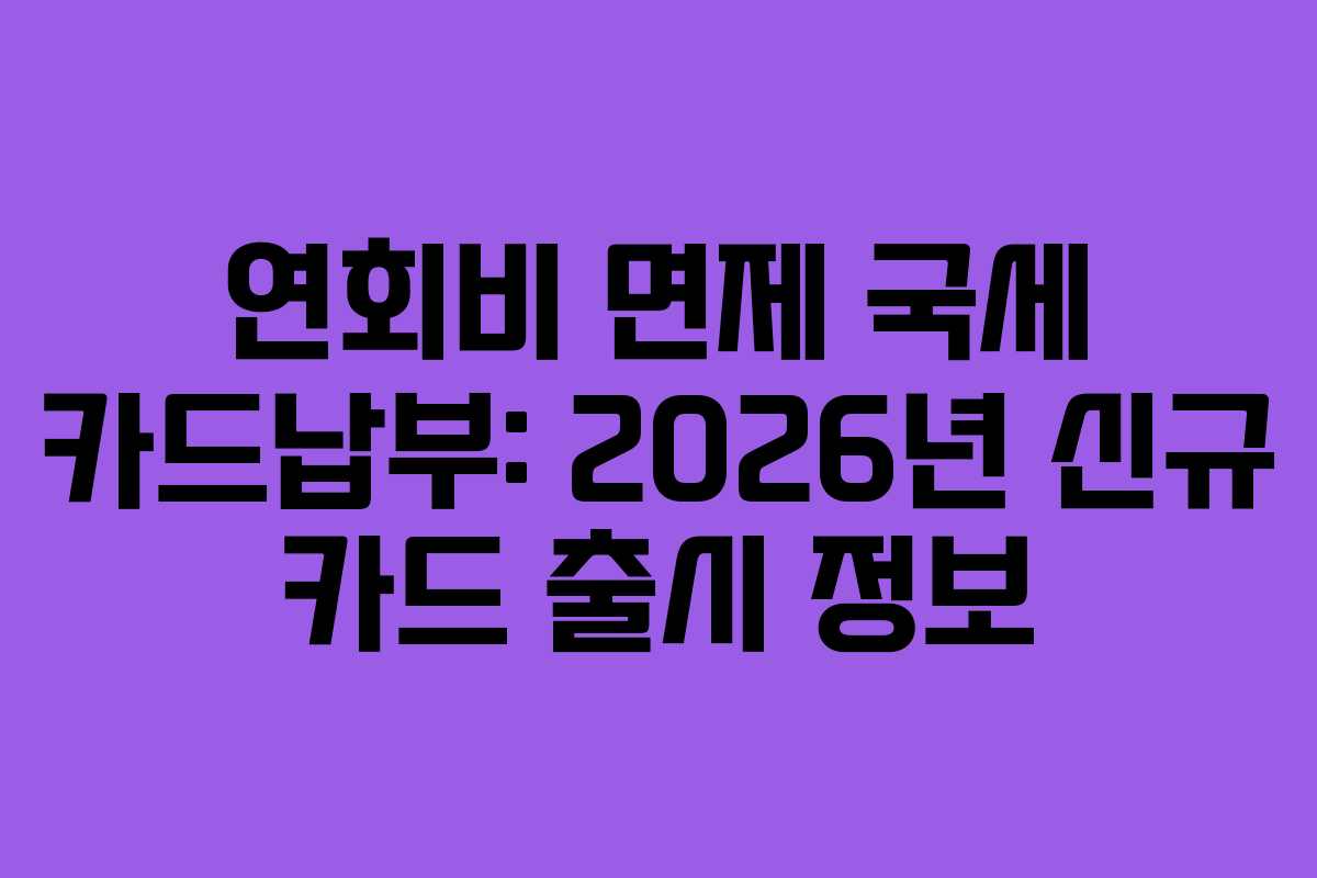 연회비 면제 국세 카드납부: 2026년 신규 카드 출시 정보