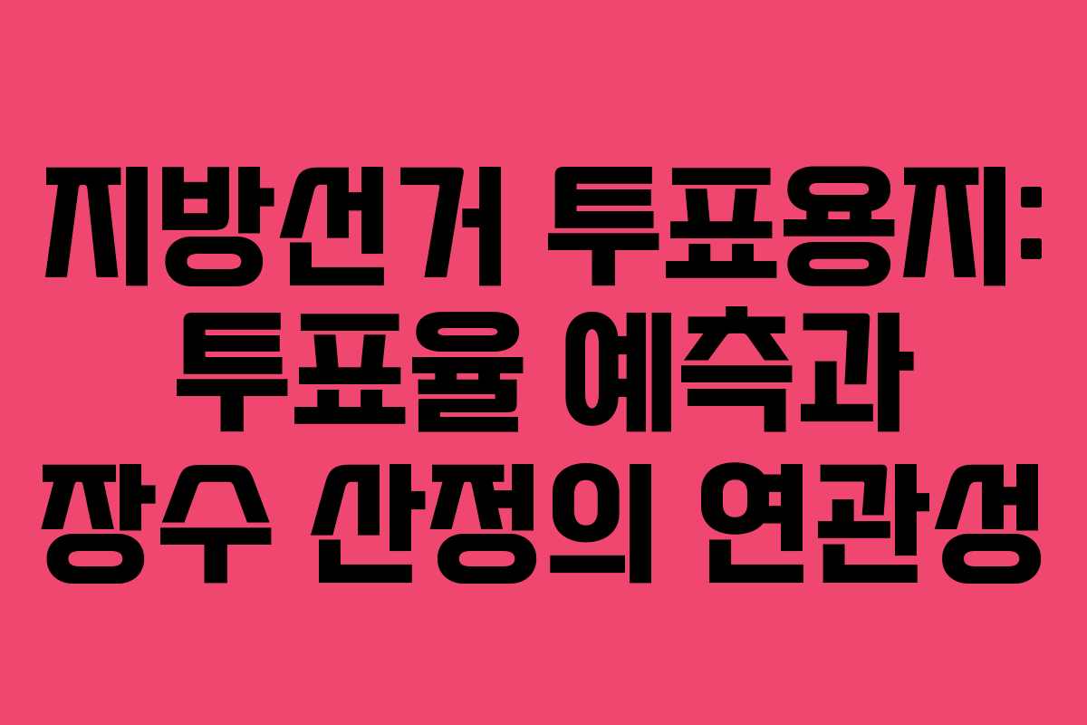 지방선거 투표용지: 투표율 예측과 장수 산정의 연관성
