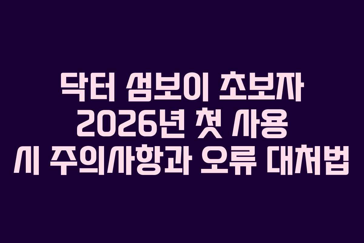 닥터 섬보이 초보자 2026년 첫 사용 시 주의사항과 오류 대처법