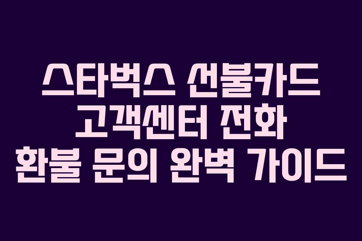 스타벅스 선불카드 고객센터 전화 환불 문의 완벽 가이드