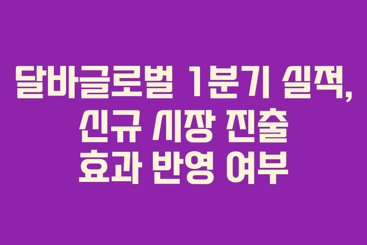 달바글로벌 1분기 실적, 신규 시장 진출 효과 반영 여부