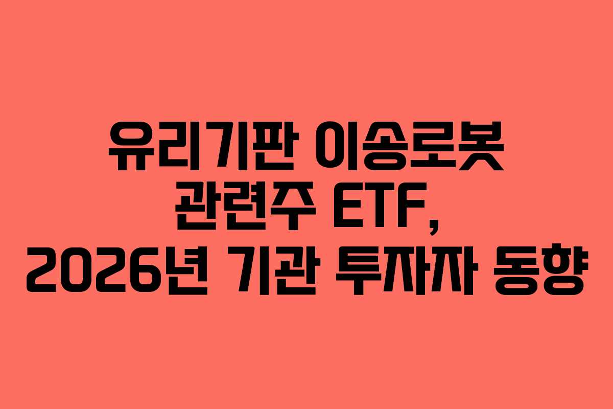 유리기판 이송로봇 관련주 ETF, 2026년 기관 투자자 동향