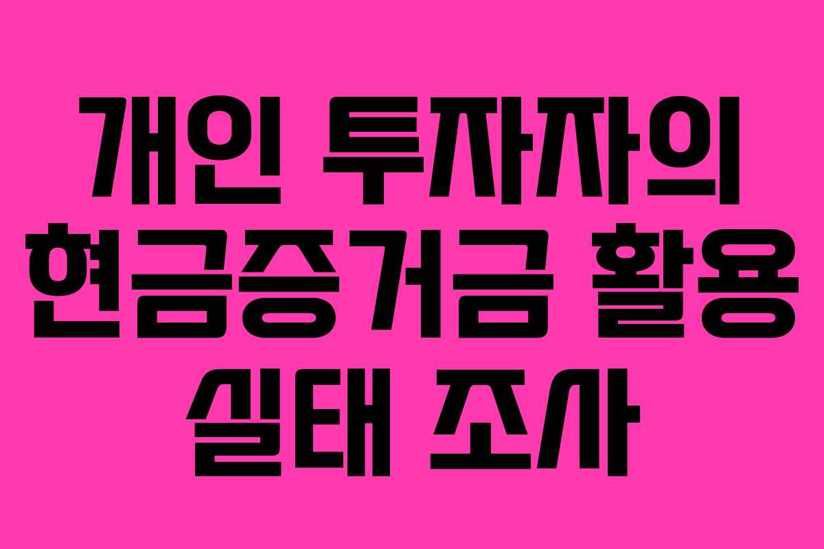 개인 투자자의 현금증거금 활용 실태 조사 개인 투자자의 현금증거금 활용 실태 조사
