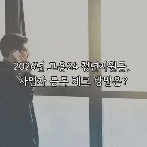 2026년 고용24 청년지원금, 사업자 등록 체크 방법은?